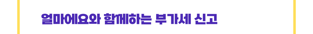 얼마에요와 함께하는 부가세 신고